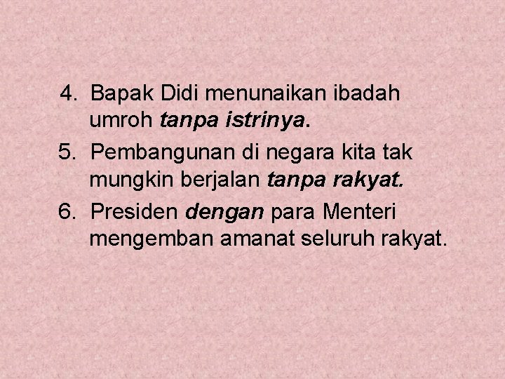 4. Bapak Didi menunaikan ibadah umroh tanpa istrinya. 5. Pembangunan di negara kita tak