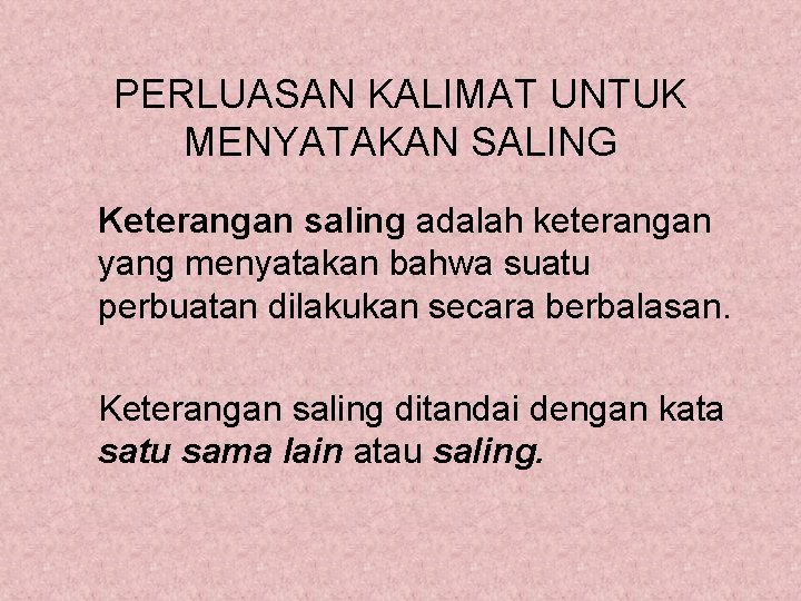 PERLUASAN KALIMAT UNTUK MENYATAKAN SALING Keterangan saling adalah keterangan yang menyatakan bahwa suatu perbuatan