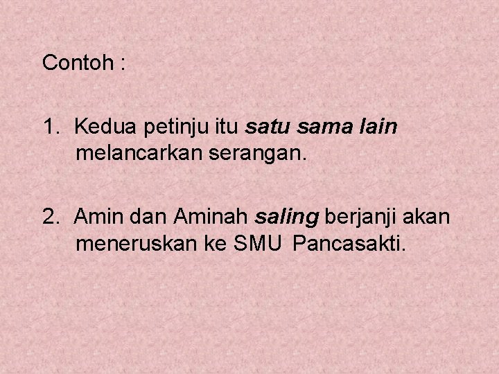 Contoh : 1. Kedua petinju itu sama lain melancarkan serangan. 2. Amin dan Aminah