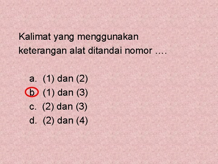 Kalimat yang menggunakan keterangan alat ditandai nomor …. a. b. c. d. (1) dan