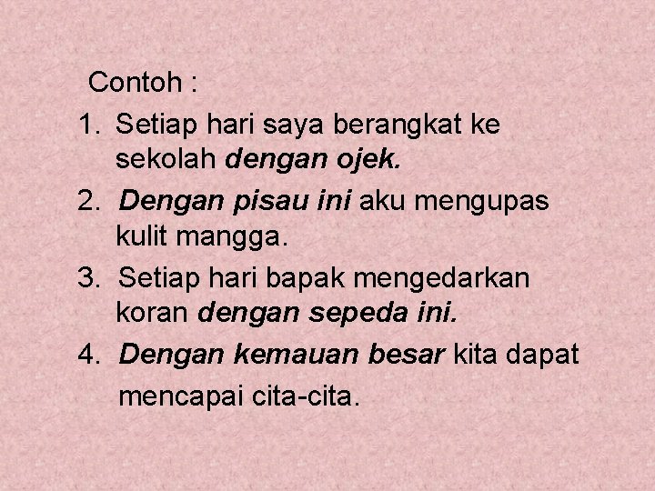 Contoh : 1. Setiap hari saya berangkat ke sekolah dengan ojek. 2. Dengan pisau