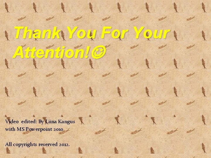 Thank You For Your Attention! Video edited: By Liina Kangus with MS Powerpoint 2010