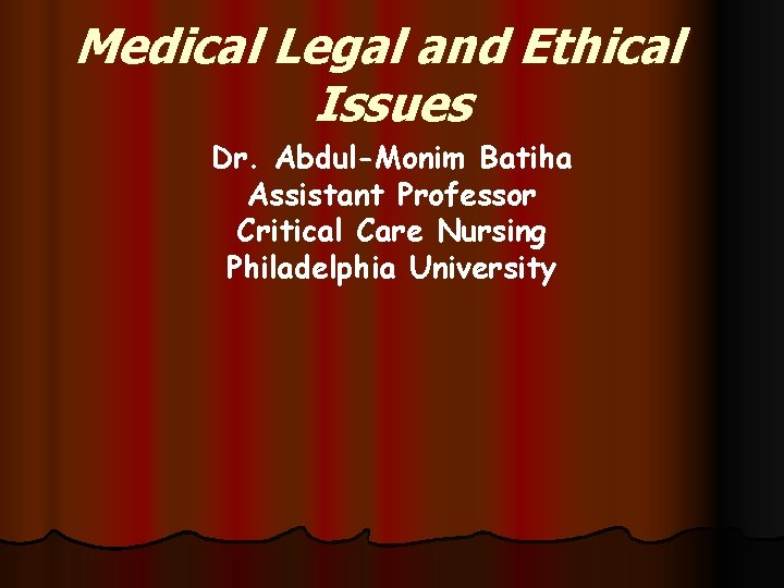 Medical Legal and Ethical Issues Dr. Abdul-Monim Batiha Assistant Professor Critical Care Nursing Philadelphia