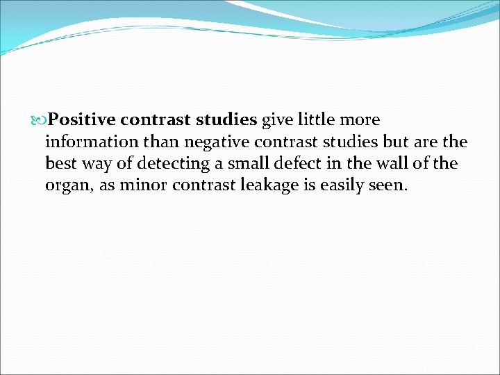  Positive contrast studies give little more information than negative contrast studies but are