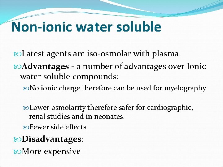 Non-ionic water soluble Latest agents are iso-osmolar with plasma. Advantages - a number of