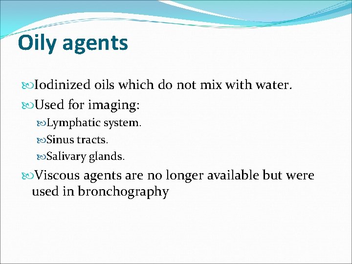 Oily agents Iodinized oils which do not mix with water. Used for imaging: Lymphatic