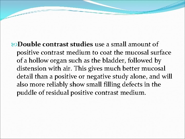  Double contrast studies use a small amount of positive contrast medium to coat