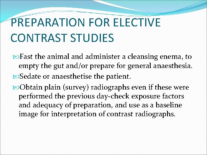 PREPARATION FOR ELECTIVE CONTRAST STUDIES Fast the animal and administer a cleansing enema, to