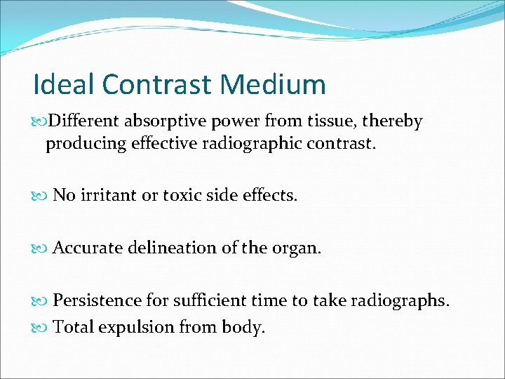 Ideal Contrast Medium Different absorptive power from tissue, thereby producing effective radiographic contrast. No