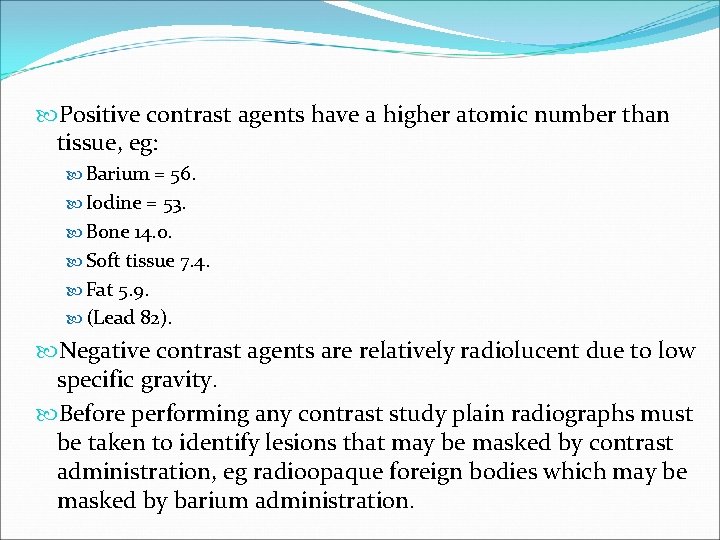  Positive contrast agents have a higher atomic number than tissue, eg: Barium =