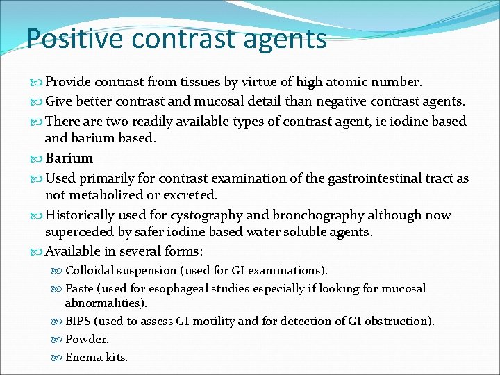 Positive contrast agents Provide contrast from tissues by virtue of high atomic number. Give