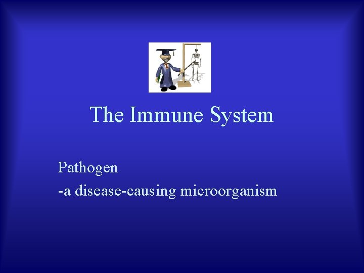 The Immune System Pathogen -a disease-causing microorganism 