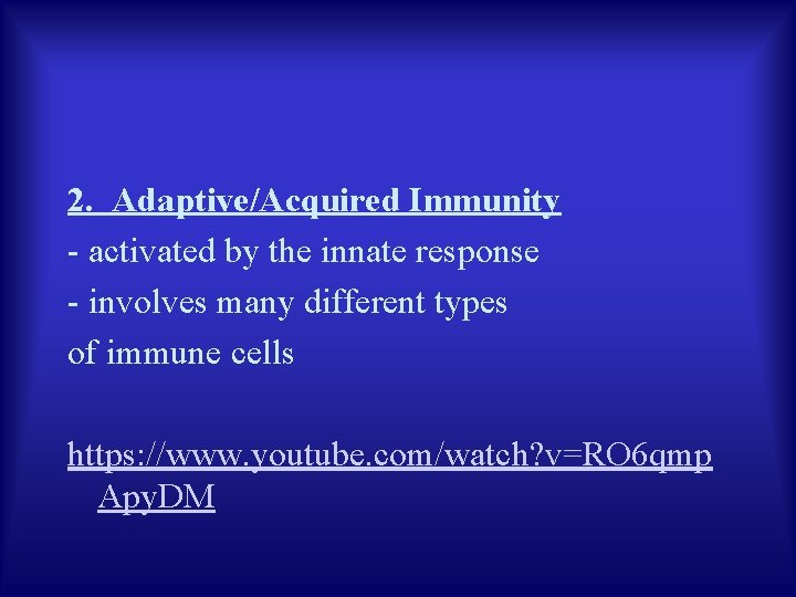 2. Adaptive/Acquired Immunity - activated by the innate response - involves many different types