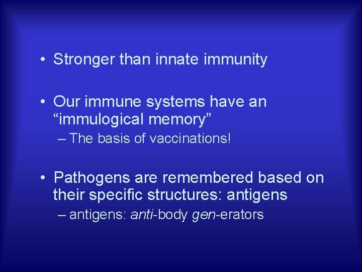  • Stronger than innate immunity • Our immune systems have an “immulogical memory”