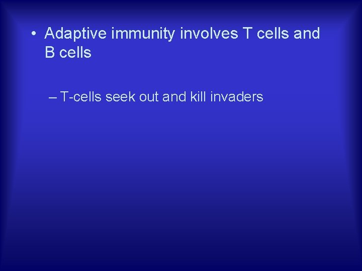  • Adaptive immunity involves T cells and B cells – T-cells seek out