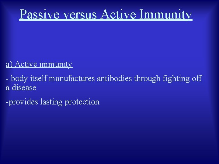 Passive versus Active Immunity a) Active immunity - body itself manufactures antibodies through fighting