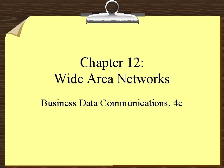 Chapter 12: Wide Area Networks Business Data Communications, 4 e 