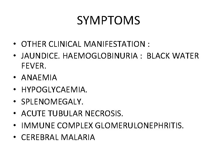 SYMPTOMS • OTHER CLINICAL MANIFESTATION : • JAUNDICE. HAEMOGLOBINURIA : BLACK WATER FEVER. •