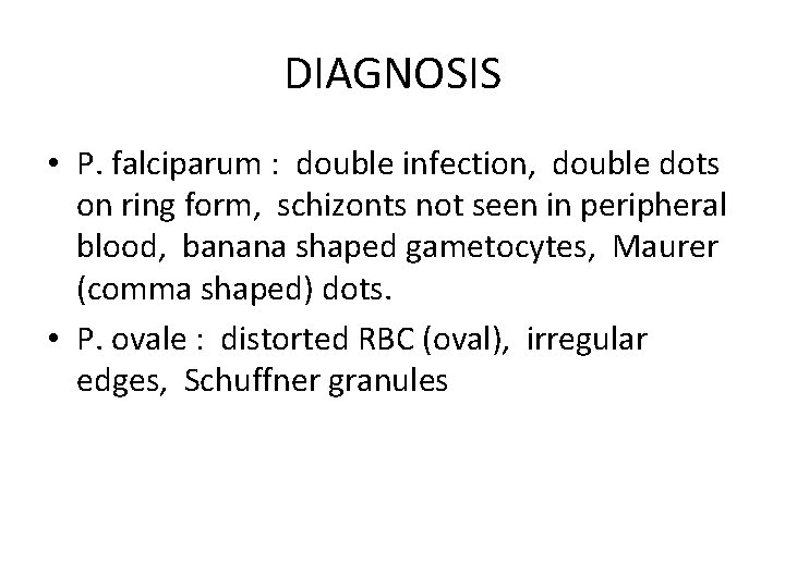 DIAGNOSIS • P. falciparum : double infection, double dots on ring form, schizonts not