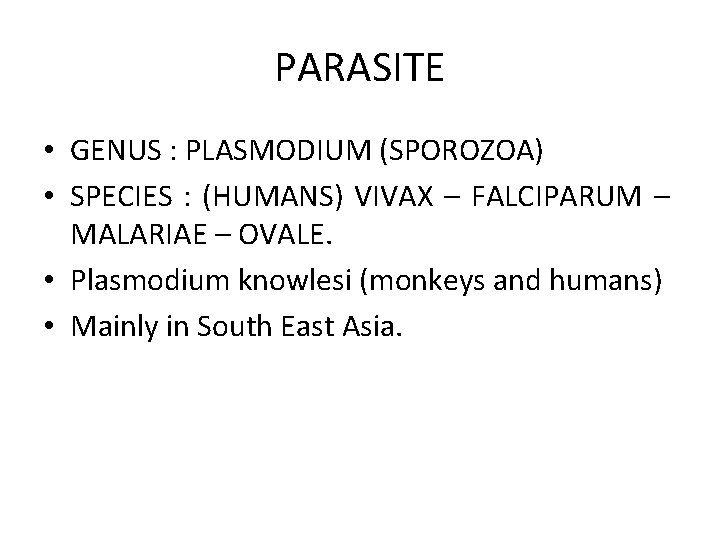 PARASITE • GENUS : PLASMODIUM (SPOROZOA) • SPECIES : (HUMANS) VIVAX – FALCIPARUM –