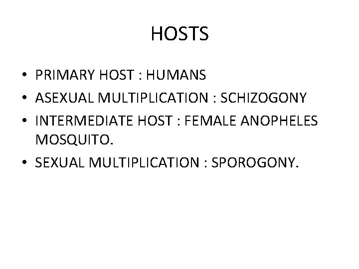 HOSTS • PRIMARY HOST : HUMANS • ASEXUAL MULTIPLICATION : SCHIZOGONY • INTERMEDIATE HOST