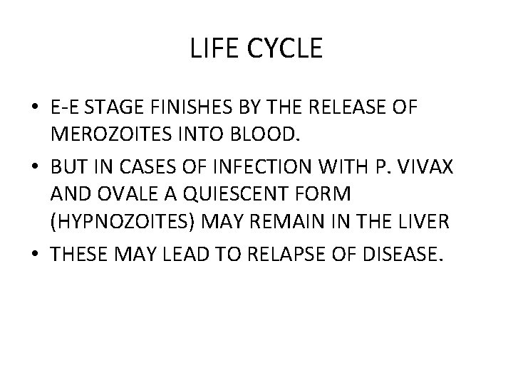 LIFE CYCLE • E-E STAGE FINISHES BY THE RELEASE OF MEROZOITES INTO BLOOD. •