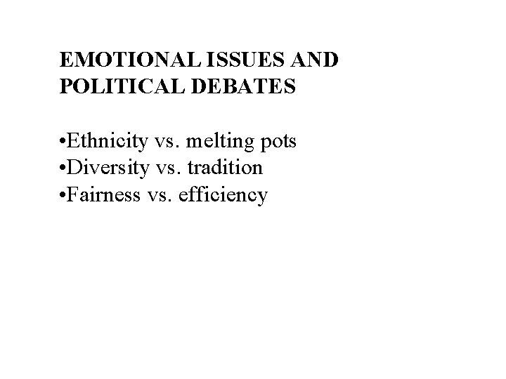 EMOTIONAL ISSUES AND POLITICAL DEBATES • Ethnicity vs. melting pots • Diversity vs. tradition