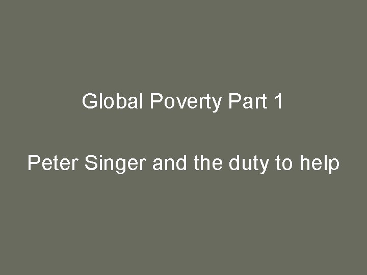 Global Poverty Part 1 Peter Singer and the duty to help 