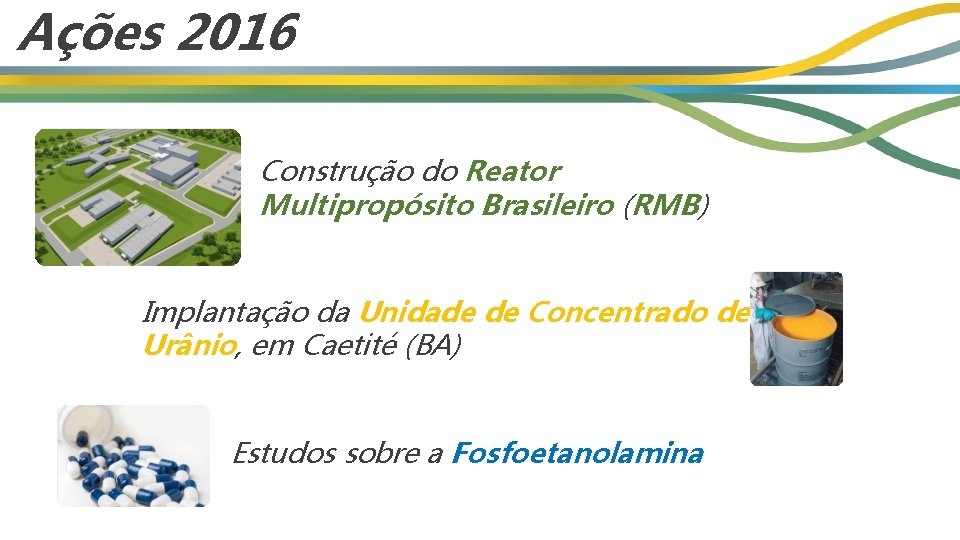 Ações 2016 Construção do Reator Multipropósito Brasileiro (RMB) Implantação da Unidade de Concentrado de