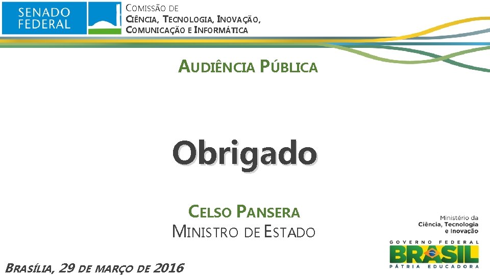 COMISSÃO DE CIÊNCIA, TECNOLOGIA, INOVAÇÃO, COMUNICAÇÃO E INFORMÁTICA AUDIÊNCIA PÚBLICA Obrigado CELSO PANSERA MINISTRO