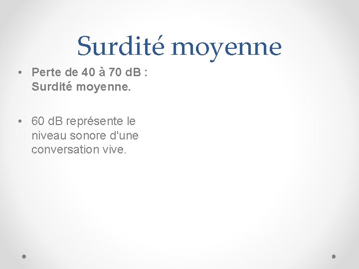 Surdité moyenne • Perte de 40 à 70 d. B : Surdité moyenne. •