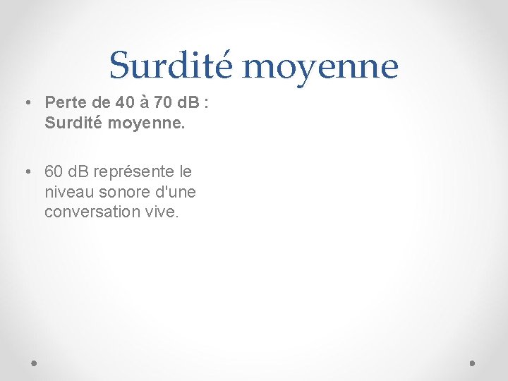 Surdité moyenne • Perte de 40 à 70 d. B : Surdité moyenne. •