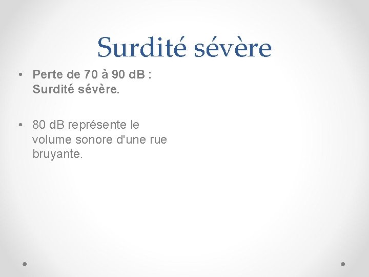 Surdité sévère • Perte de 70 à 90 d. B : Surdité sévère. •