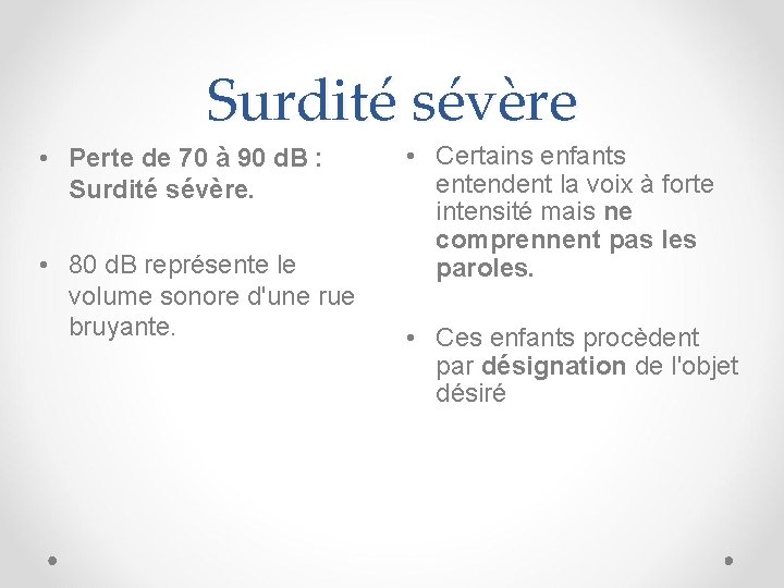 Surdité sévère • Perte de 70 à 90 d. B : Surdité sévère. •