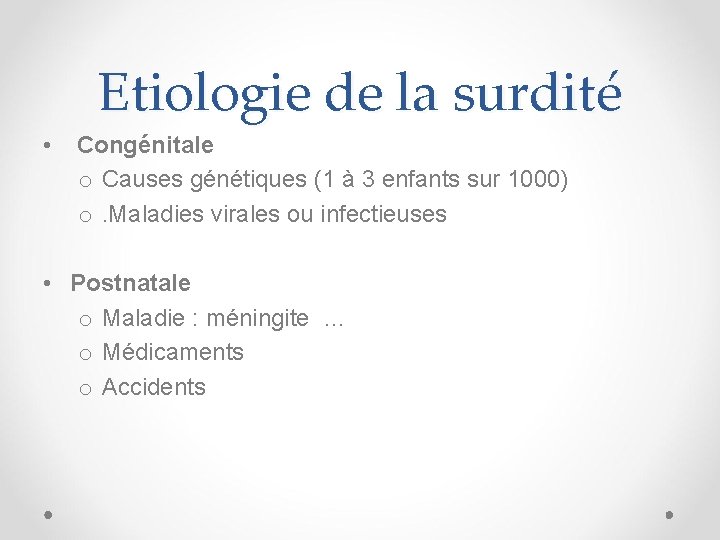 Etiologie de la surdité • Congénitale o Causes génétiques (1 à 3 enfants sur