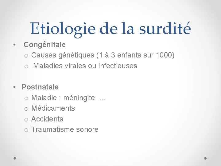 Etiologie de la surdité • Congénitale o Causes génétiques (1 à 3 enfants sur