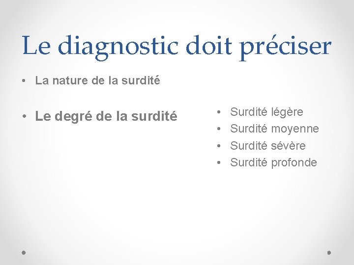 Le diagnostic doit préciser • La nature de la surdité • Le degré de