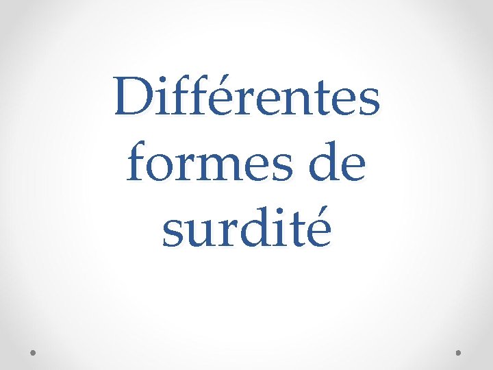 Différentes formes de surdité 