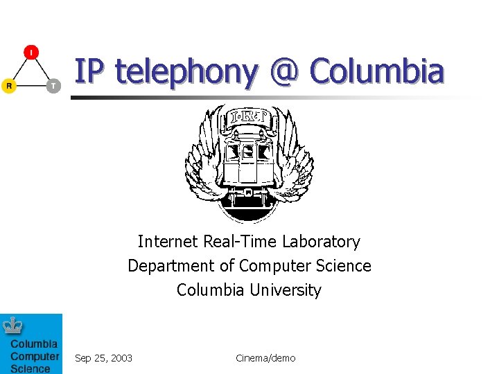 IP telephony @ Columbia Internet Real-Time Laboratory Department of Computer Science Columbia University Sep