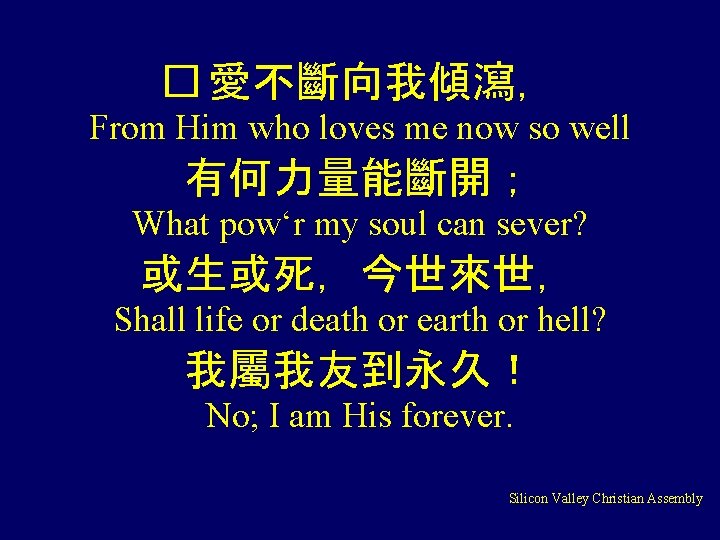 � 愛不斷向我傾瀉， From Him who loves me now so well 有何力量能斷開； What pow‘r my