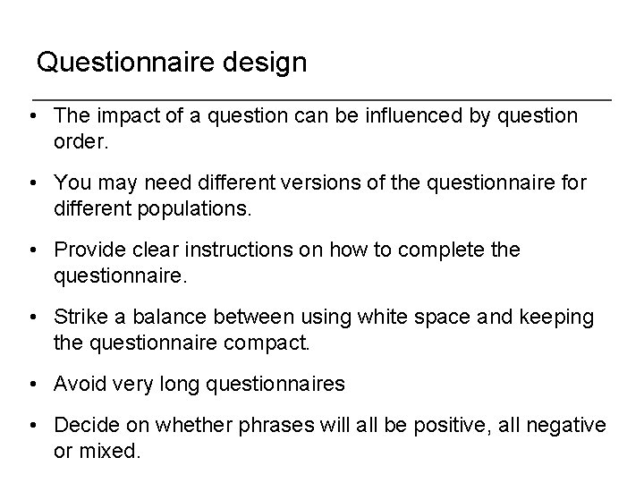 Questionnaire design • The impact of a question can be influenced by question order.