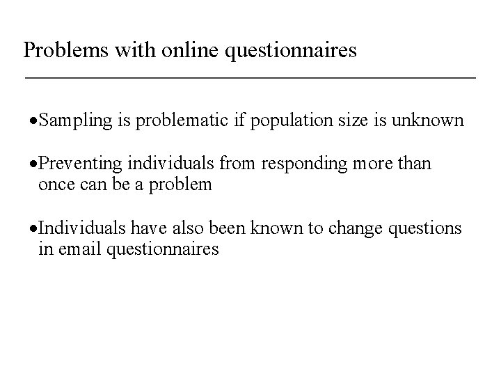 Problems with online questionnaires ·Sampling is problematic if population size is unknown ·Preventing individuals