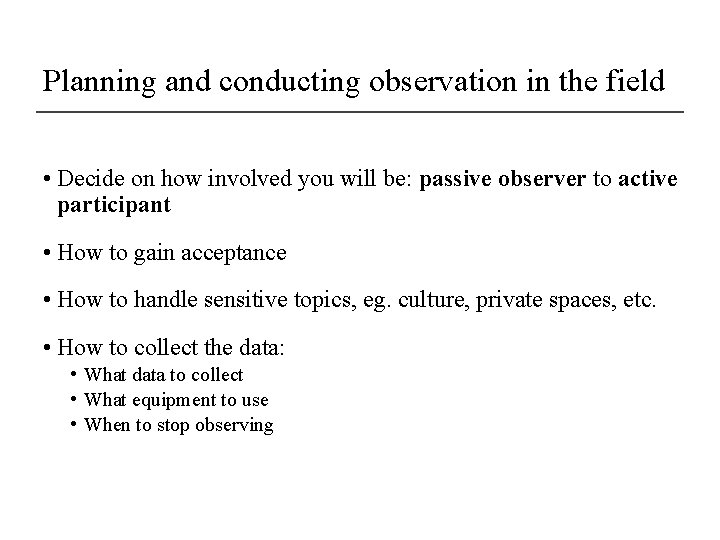 Planning and conducting observation in the field • Decide on how involved you will