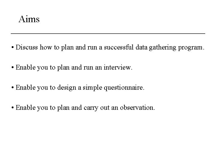 Aims • Discuss how to plan and run a successful data gathering program. •