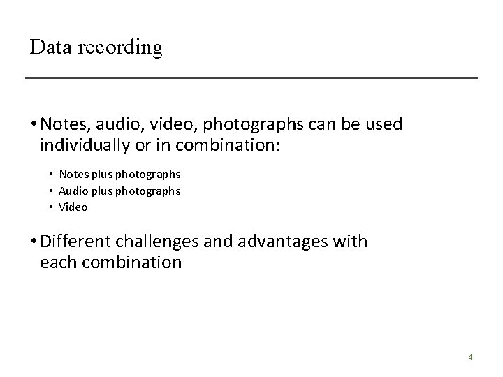 Data recording • Notes, audio, video, photographs can be used individually or in combination: