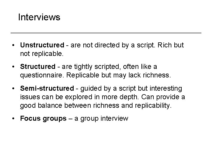 Interviews • Unstructured - are not directed by a script. Rich but not replicable.