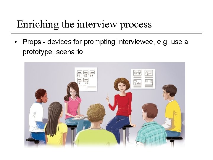 Enriching the interview process • Props - devices for prompting interviewee, e. g. use