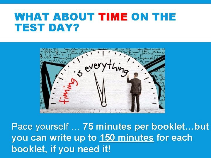 WHAT ABOUT TIME ON THE TEST DAY? Pace yourself … 75 minutes per booklet…but