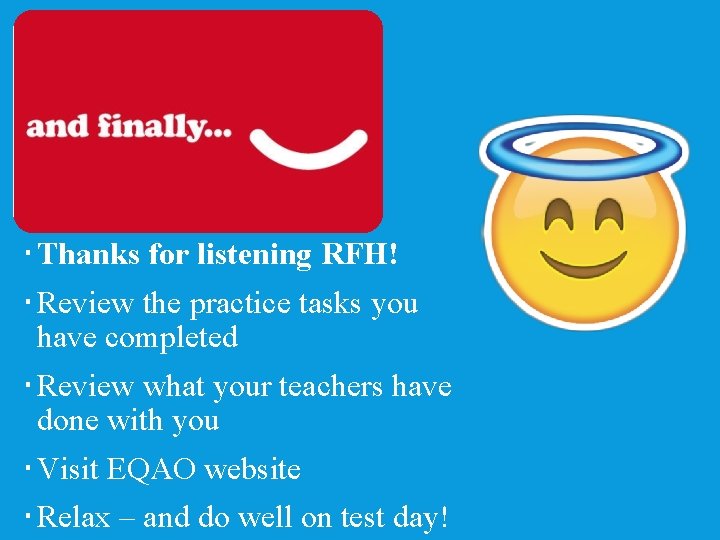 FINALLY… Thanks for listening RFH! Review the practice tasks you have completed Review what