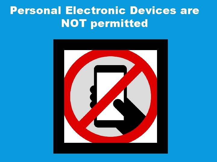 Personal Electronic Devices are NOT permitted 
